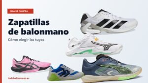 Guía de zapatillas de balonmano: modelos de adidas, Mizuno, Puma, ASICS y Hummel